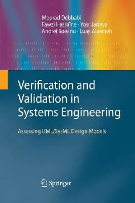 Verification and Validation in Systems Engineering: Assessing Uml/Sysml Design Models by Mourad Debbabi, Fawzi Hassaïne, Yosr Jarraya