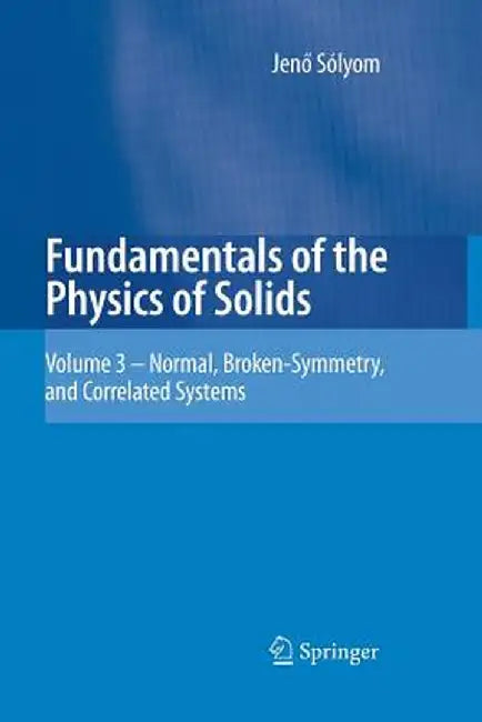 Fundamentals of the Physics of Solids: Volume 3 - Normal, Broken-Symmetry, and Correlated Systems by Jenö Sólyom
