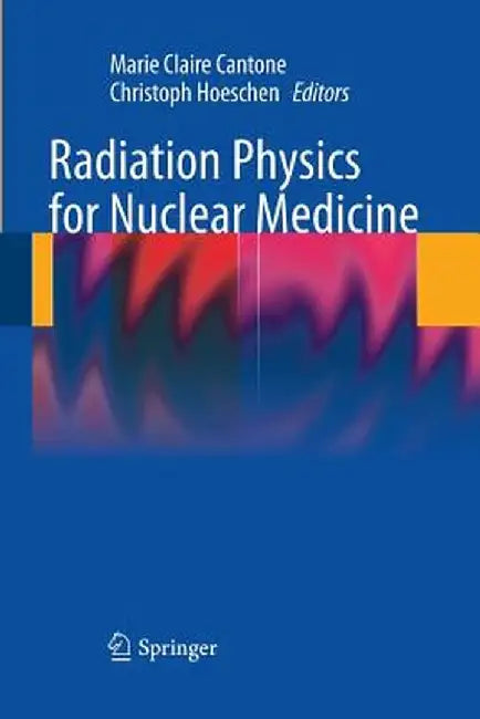 Radiation Physics for Nuclear Medicine by Marie Claire Cantone