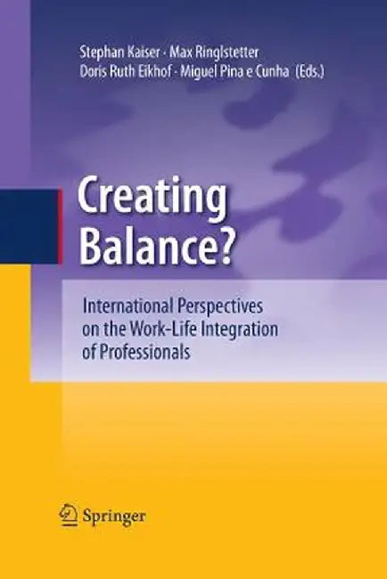 Creating Balance?: International Perspectives on the Work-Life Integration of Professionals by Stephan Kaiser