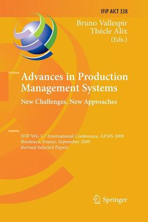 Advances in Production Management Systems: New Challenges, New Approaches: International Ifip Wg 5.7 Conference, Apms 2009, Bordeaux, France, Septembe by Bruno Vallespir