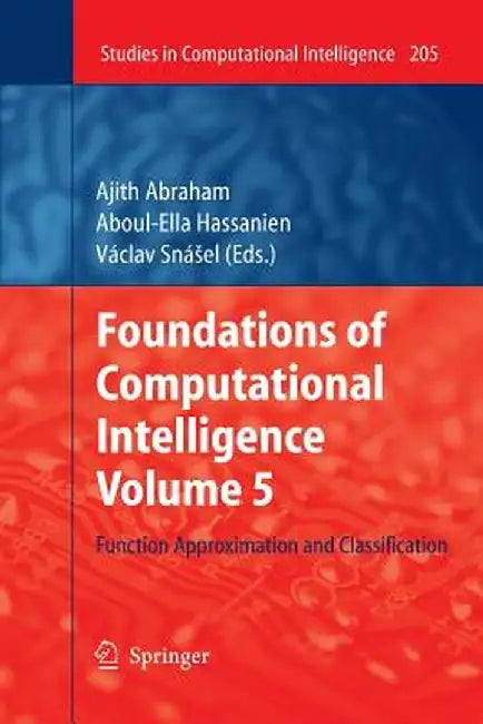Foundations of Computational Intelligence Volume 5: Function Approximation and Classification by Ajith Abraham