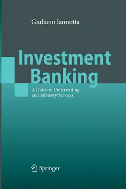 Investment Banking: A Guide to Underwriting and Advisory Services by Giuliano Iannotta