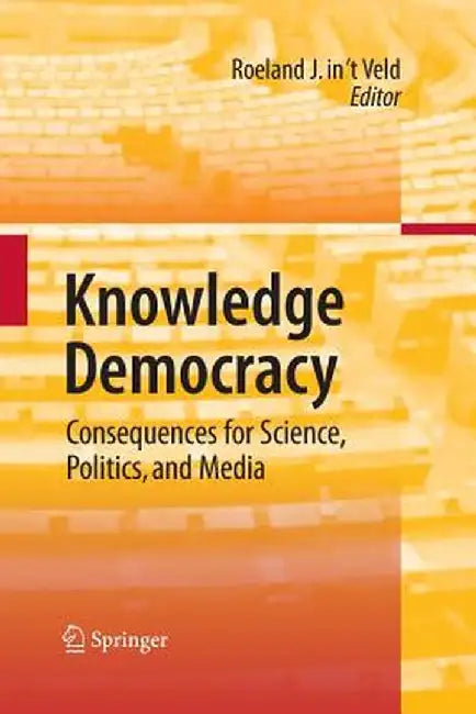 Knowledge Democracy: Consequences for Science, Politics, and Media by Roel In 't Veld