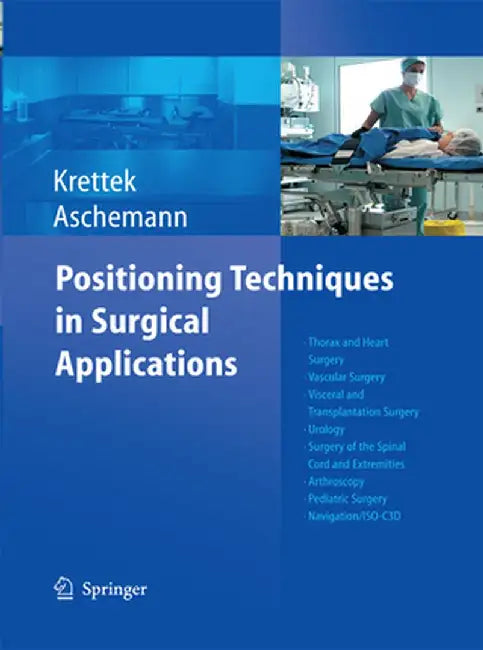 Positioning Techniques in Surgical Applications: Thorax and Heart Surgery - Vascular Surgery - Visceral and Transplantation Surgery - Urology - Surger by Christian Krettek