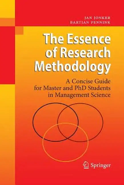 The Essence of Research Methodology: A Concise Guide for Master and PhD Students in Management Science by Jan Jonker