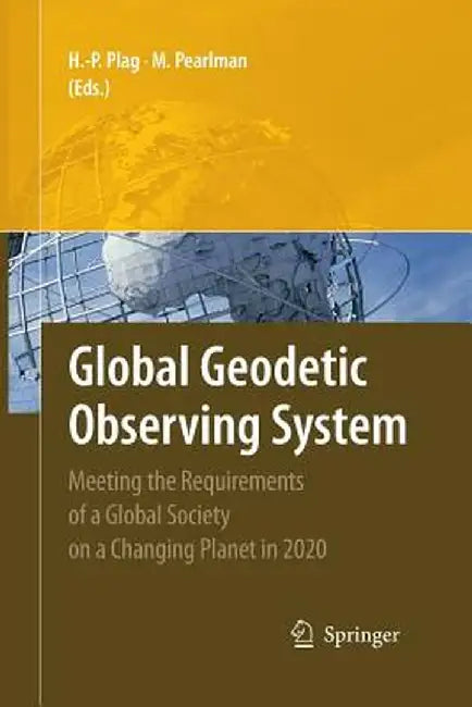Global Geodetic Observing System: Meeting the Requirements of a Global Society on a Changing Planet in 2020 by Hans-Peter Plag