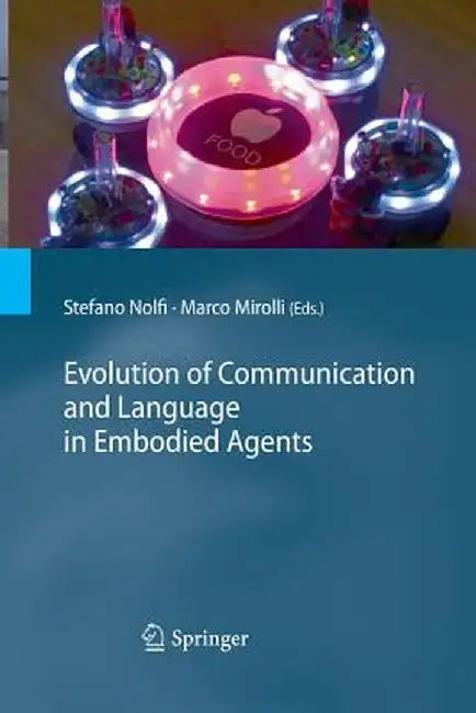 Evolution of Communication and Language in Embodied Agents by Stefano Nolfi
