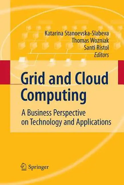 Grid and Cloud Computing: A Business Perspective on Technology and Applications by Katarina Stanoevska