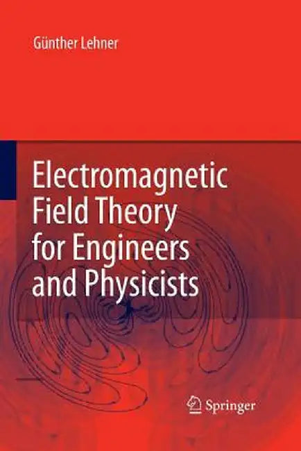 Electromagnetic Field Theory for Engineers and Physicists by Günther Lehner