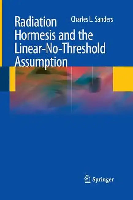 Radiation Hormesis and the Linear-No-Threshold Assumption by Charles L. Sanders