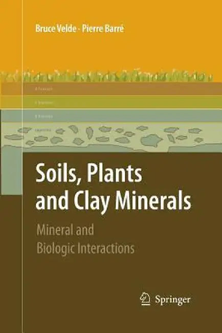 Soils, Plants and Clay Minerals: Mineral and Biologic Interactions by Pierre Velde