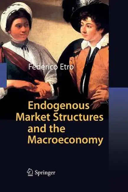 Endogenous Market Structures and the Macroeconomy by Federico Etro