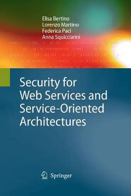Security for Web Services and Service-Oriented Architectures by Elisa Bertino