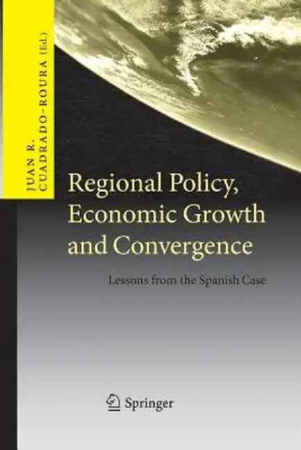 Regional Policy, Economic Growth and Convergence: Lessons from the Spanish Case by Juan R. Cuadrado-Roura