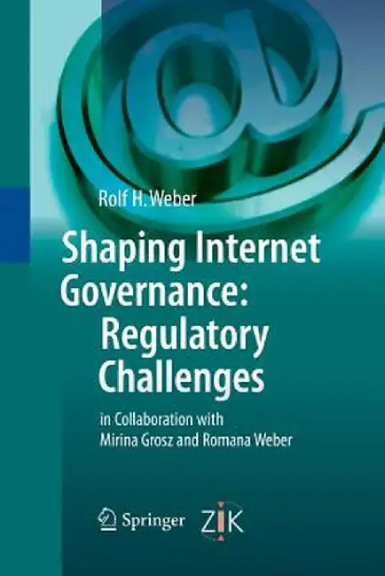 Shaping Internet Governance: Regulatory Challenges by Rolf H. Weber