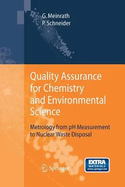 Quality Assurance for Chemistry and Environmental Science: Metrology from pH Measurement to Nuclear Waste Disposal by Günther Meinrath