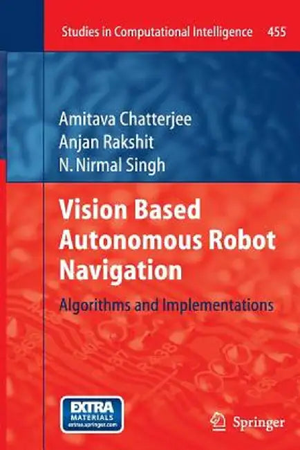 Vision Based Autonomous Robot Navigation: Algorithms and Implementations by Amitava Chatterjee