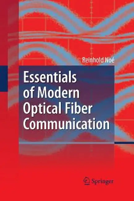 Essentials of Modern Optical Fiber Communication by Reinhold Noé