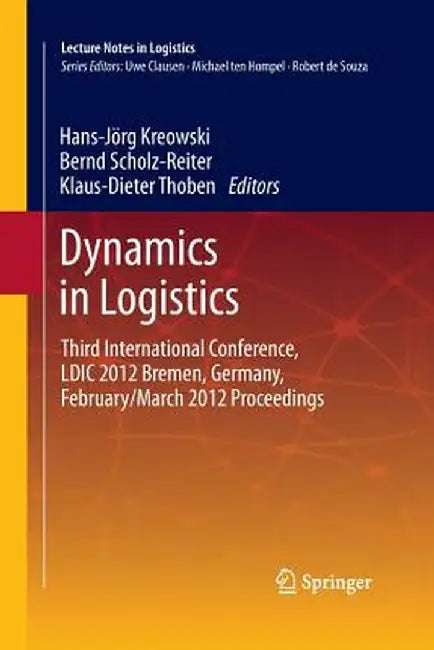 Dynamics in Logistics: Third International Conference, LDIC 2012 Bremen, Germany, February/March 2012 Proceedings by Hans-Jörg Kreowski