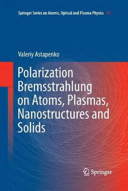 Polarization Bremsstrahlung on Atoms, Plasmas, Nanostructures and Solids by Valeriy Astapenko