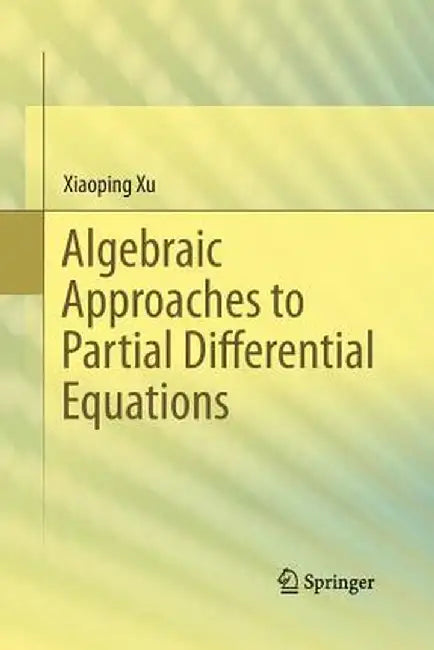 Algebraic Approaches to Partial Differential Equations by Xiaoping Xu