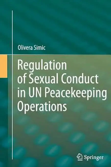 Regulation of Sexual Conduct in Un Peacekeeping Operations by Olivera Simic