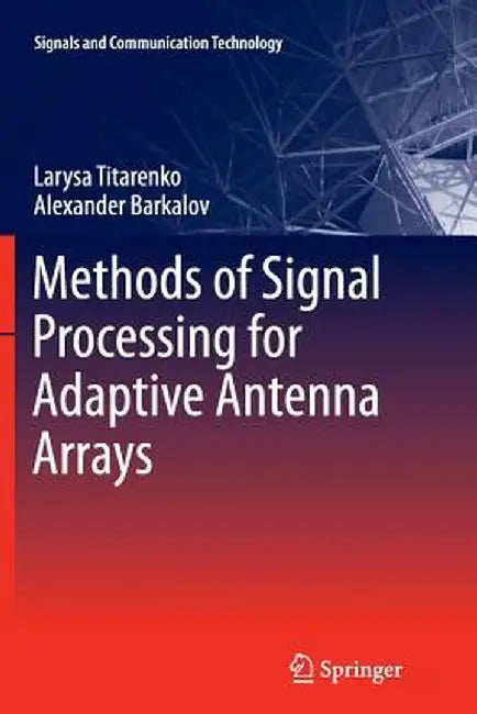 Methods of Signal Processing for Adaptive Antenna Arrays by Larysa Titarenko