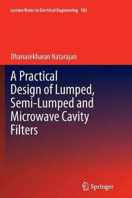 A Practical Design of Lumped, Semi-Lumped & Microwave Cavity Filters by Dhanasekharan Natarajan