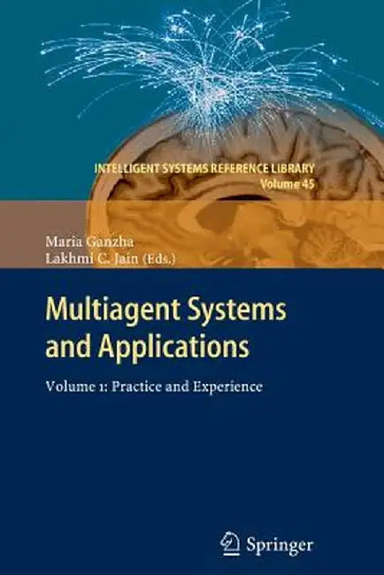 Multiagent Systems and Applications: Volume 1: Practice and Experience by Maria Ganzha