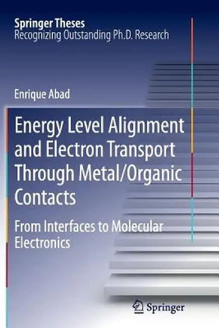 Energy Level Alignment and Electron Transport Through Metal/Organic Contacts: From Interfaces to Molecular Electronics by Enrique Abad