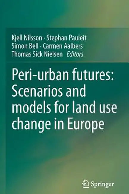 Peri-Urban Futures: Scenarios and Models for Land Use Change in Europe by Kjell Nilsson