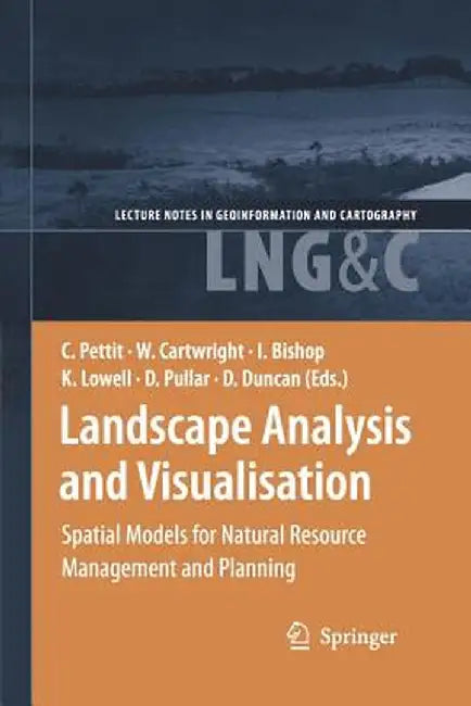 Landscape Analysis and Visualisation: Spatial Models for Natural Resource Management and Planning by Christopher Pettit