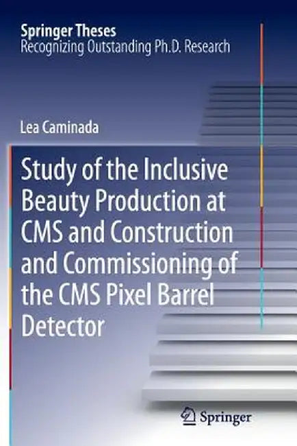 Study of the Inclusive Beauty Production at CMS and Construction and Commissioning of the CMS Pixel Barrel Detector by Lea Caminada