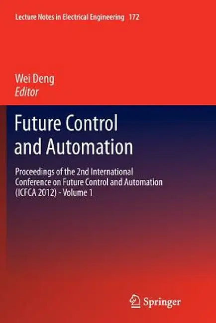 Future Control and Automation: Proceedings of the 2nd International Conference on Future Control and Automation (Icfca 2012) - Volume 1 by Wei Deng