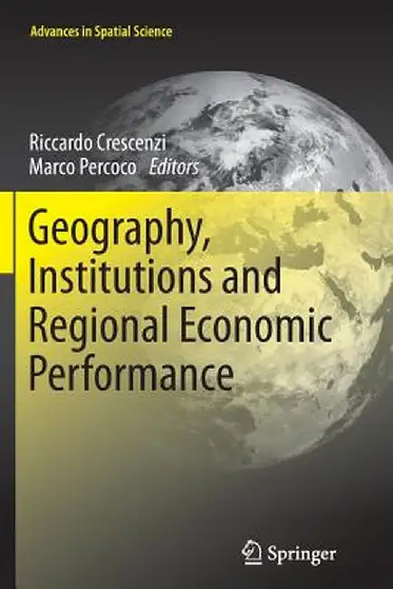 Geography, Institutions and Regional Economic Performance by Riccardo Crescenzi