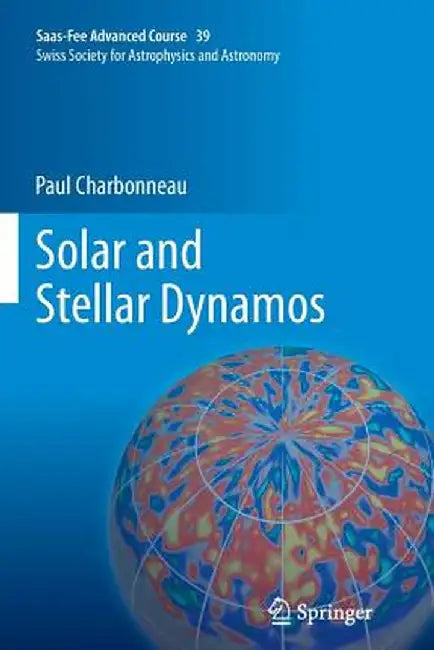 Solar and Stellar Dynamos: Saas-Fee Advanced Course 39 Swiss Society for Astrophysics and Astronomy by Paul Charbonneau