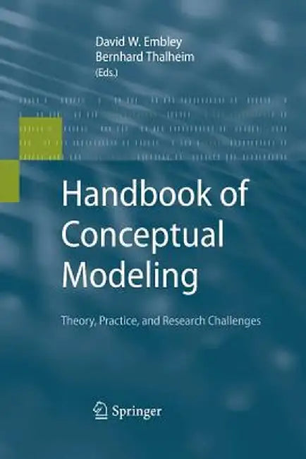 Handbook of Conceptual Modeling: Theory, Practice, and Research Challenges by David W. Embley