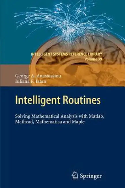 Intelligent Routines: Solving Mathematical Analysis with Matlab, Mathcad, Mathematica and Maple by George A. Anastassiou