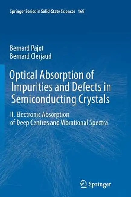 Optical Absorption of Impurities and Defects in Semiconducting Crystals: Electronic Absorption of Deep Centres and Vibrational Spectra by Bernard Pajot