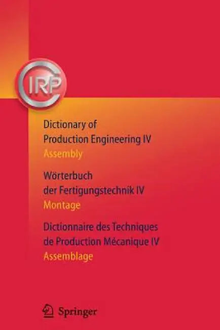 Dictionary of Production Engineering/Wörterbuch Der Fertigungstechnik/Dictionnaire Des Techniques de Production Mechanique Vol IV: Assembly/Montage/As by C. I. R. P.
