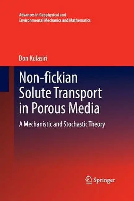 Non-Fickian Solute Transport in Porous Media: A Mechanistic and Stochastic Theory by Don Kulasiri