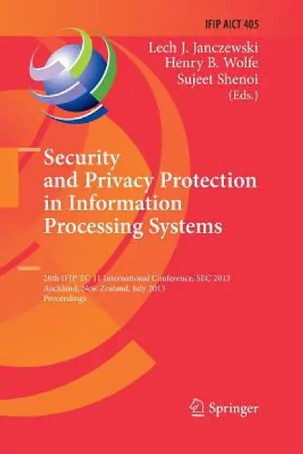 Security and Privacy Protection in Information Processing Systems: 28th Ifip Tc 11 International Conference, SEC 2013, Auckland, New Zealand, July 8-1 by Lech J. Janczewski