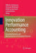 Innovation Performance Accounting: Financing Decisions and Risk Assessment of Innovation Processes by Wilhelm Schmeisser