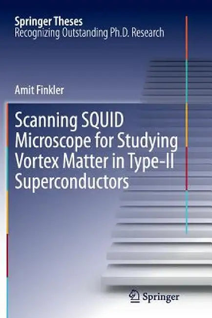 Scanning Squid Microscope for Studying Vortex Matter in Type-II Superconductors by Amit Finkler