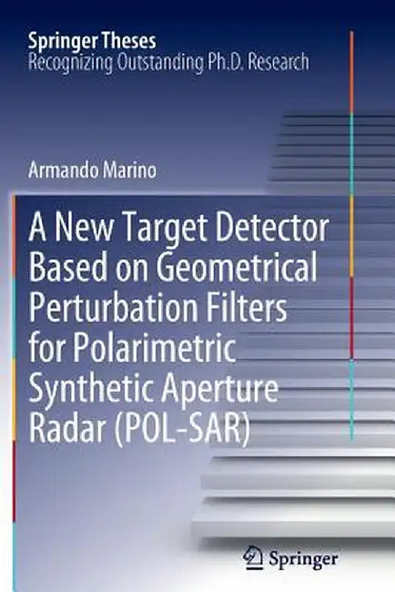 A New Target Detector Based on Geometrical Perturbation Filters for Polarimetric Synthetic Aperture Radar (Pol-Sar) by Armando Marino