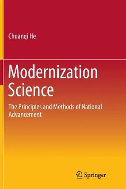 Modernization Science: The Principles and Methods of National Advancement by Chuanqi He