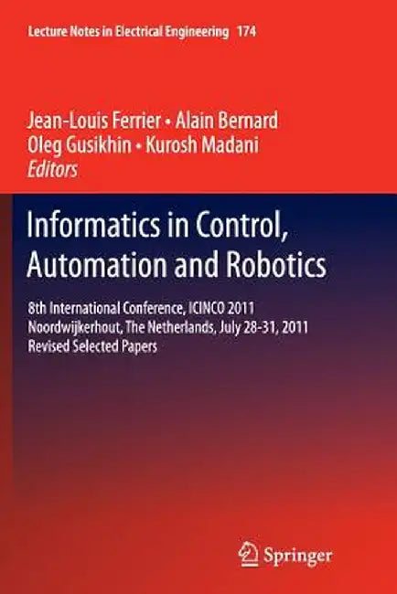 Informatics in Control, Automation and Robotics: 8th International Conference, Icinco 2011 Noordwijkerhout, the Netherlands, July 28-31, 2011 Revised by Jean-Louis Ferrier