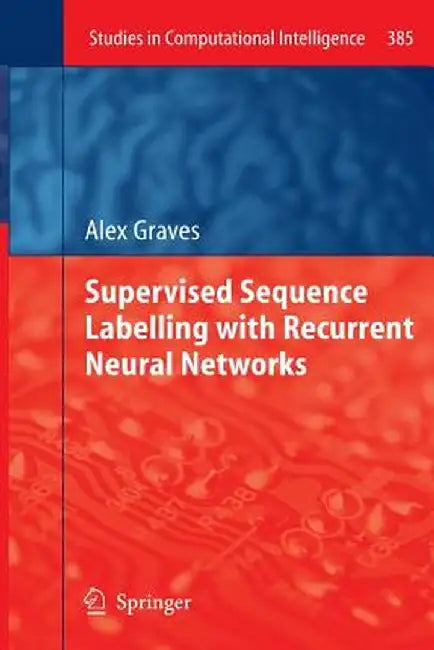 Supervised Sequence Labelling with Recurrent Neural Networks by Alex Graves