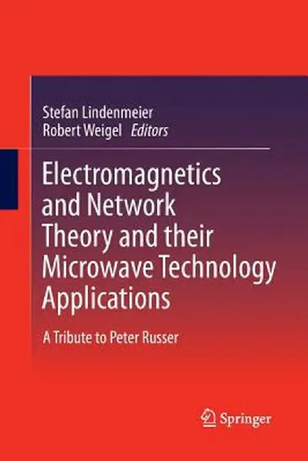 Electromagnetics and Network Theory and Their Microwave Technology Applications: A Tribute to Peter Russer by Stefan Lindenmeier